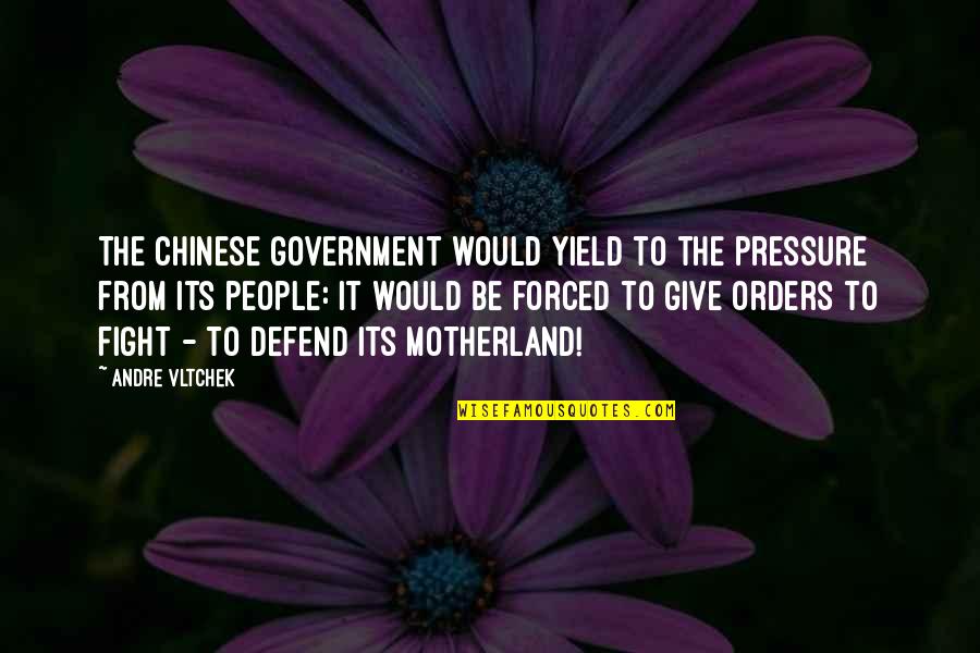 Motherland's Quotes By Andre Vltchek: The Chinese government would yield to the pressure