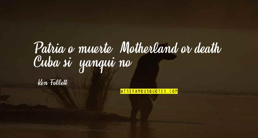 Motherland's Quotes By Ken Follett: Patria o muerte! Motherland or death! Cuba si,