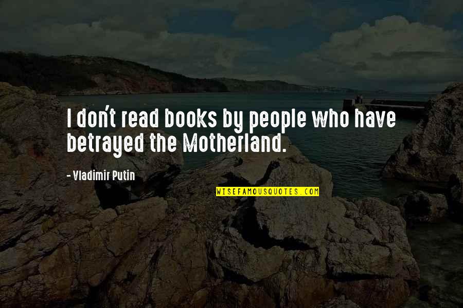 Motherland's Quotes By Vladimir Putin: I don't read books by people who have