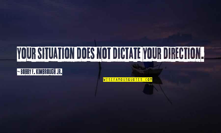 Motherless Daughter Quotes By Bobby F. Kimbrough Jr.: Your situation does not dictate your direction.