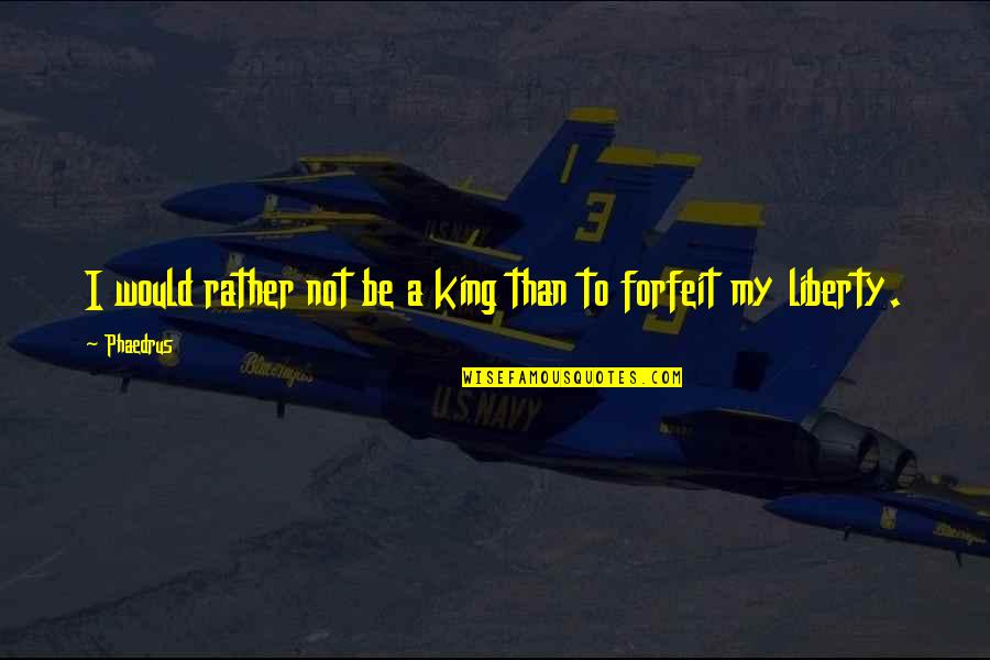Motherless Daughter Quotes By Phaedrus: I would rather not be a king than