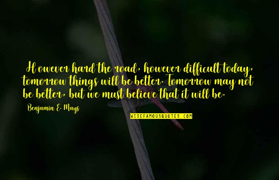 Motherless Daughters On Mother's Day Quotes By Benjamin E. Mays: [H]owever hard the road, however difficult today, tomorrow