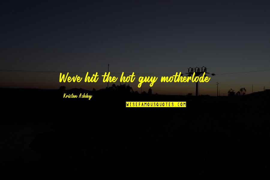Motherlode Quotes By Kristen Ashley: We've hit the hot guy motherlode.