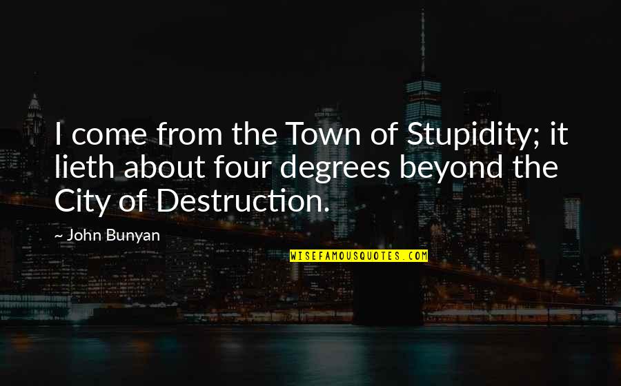 Motherly Instincts Quotes By John Bunyan: I come from the Town of Stupidity; it