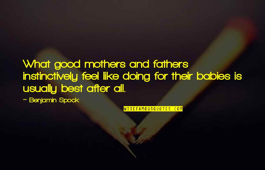 Mothers And Babies Quotes By Benjamin Spock: What good mothers and fathers instinctively feel like