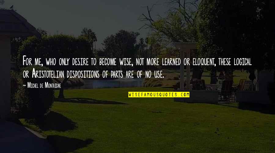 Mothers And Babies Quotes By Michel De Montaigne: For me, who only desire to become wise,