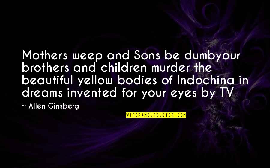 Mothers And Children Quotes By Allen Ginsberg: Mothers weep and Sons be dumbyour brothers and