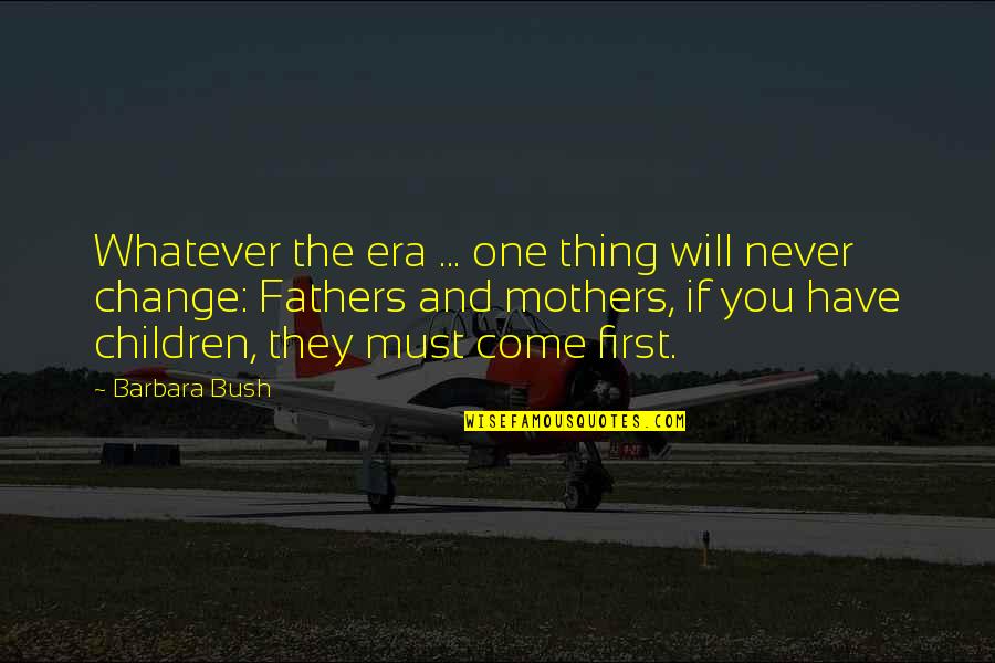 Mothers And Children Quotes By Barbara Bush: Whatever the era ... one thing will never