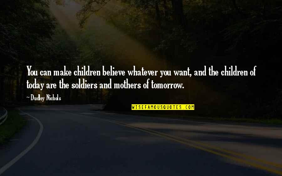 Mothers And Children Quotes By Dudley Nichols: You can make children believe whatever you want,