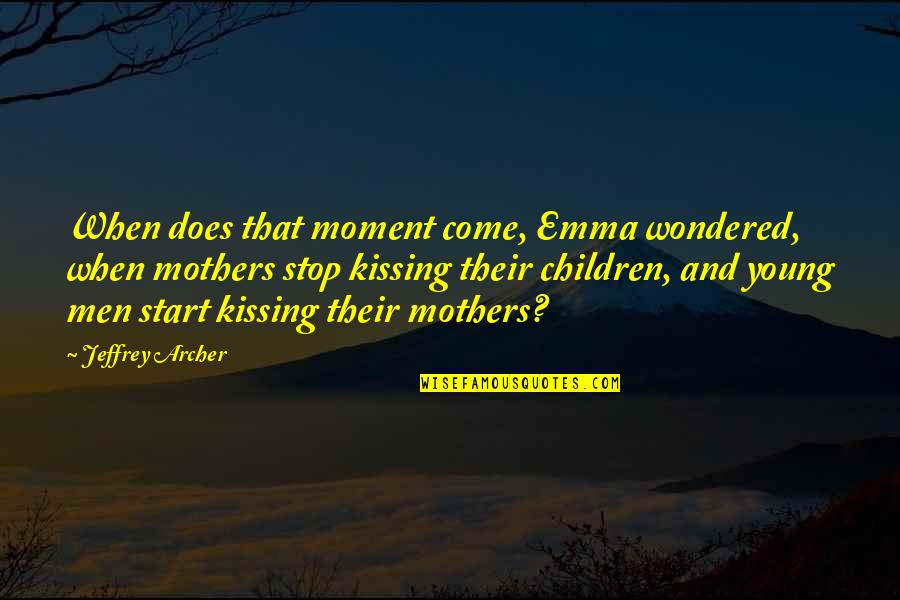 Mothers And Children Quotes By Jeffrey Archer: When does that moment come, Emma wondered, when