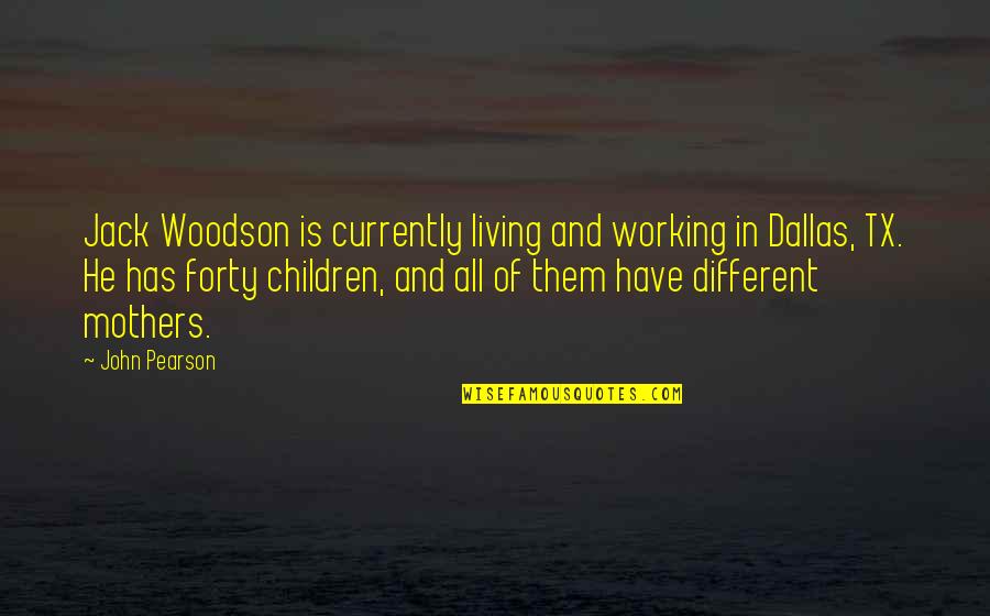 Mothers And Children Quotes By John Pearson: Jack Woodson is currently living and working in