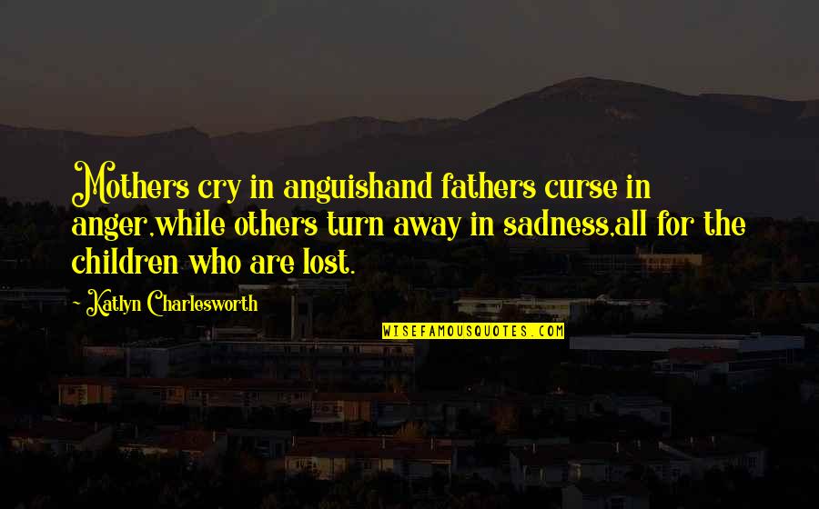 Mothers And Children Quotes By Katlyn Charlesworth: Mothers cry in anguishand fathers curse in anger,while