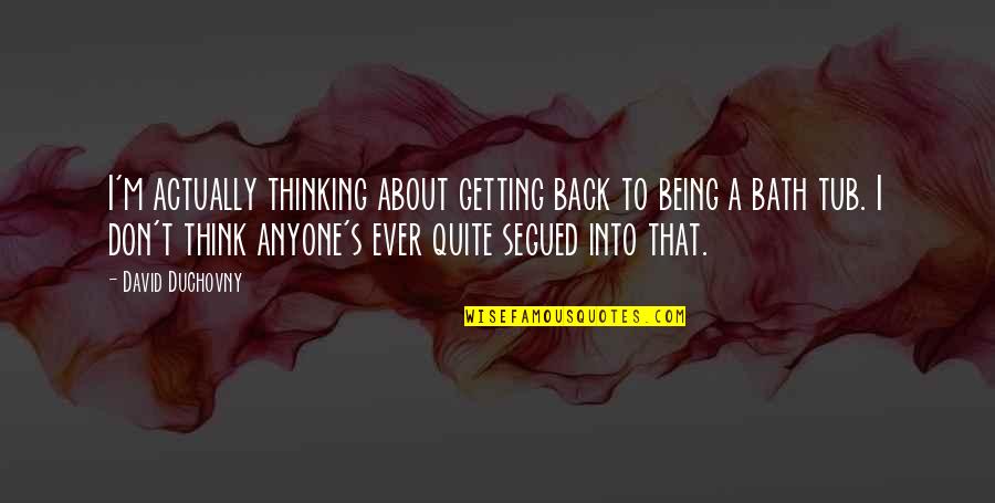 Mothers And Daughters Bonds Quotes By David Duchovny: I'm actually thinking about getting back to being