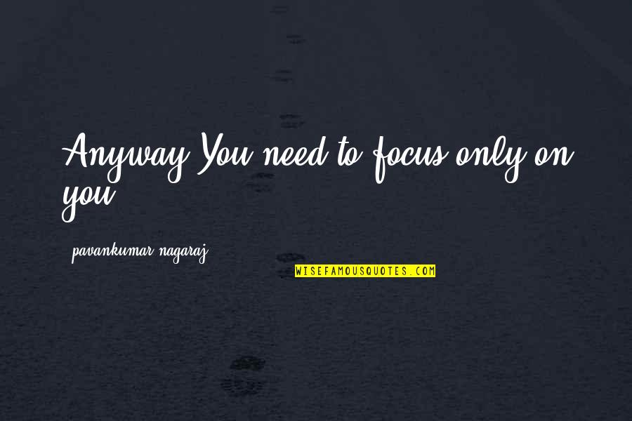 Mothers And Daughters Bonds Quotes By Pavankumar Nagaraj: Anyway,You need to focus only on you. Mothers And Daughters Bonds Quotes By Pavankumar Nagaraj: Anyway,You need to focus only on you.