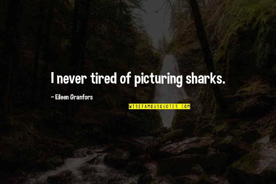 Mothers And Daughters Growing Up Quotes By Eileen Granfors: I never tired of picturing sharks.