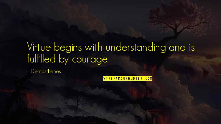 Mothers And Daughters Judd Quotes By Demosthenes: Virtue begins with understanding and is fulfilled by