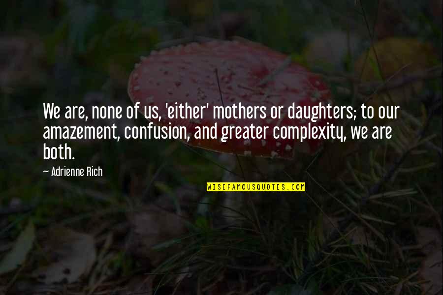 Mothers And Daughters Quotes By Adrienne Rich: We are, none of us, 'either' mothers or