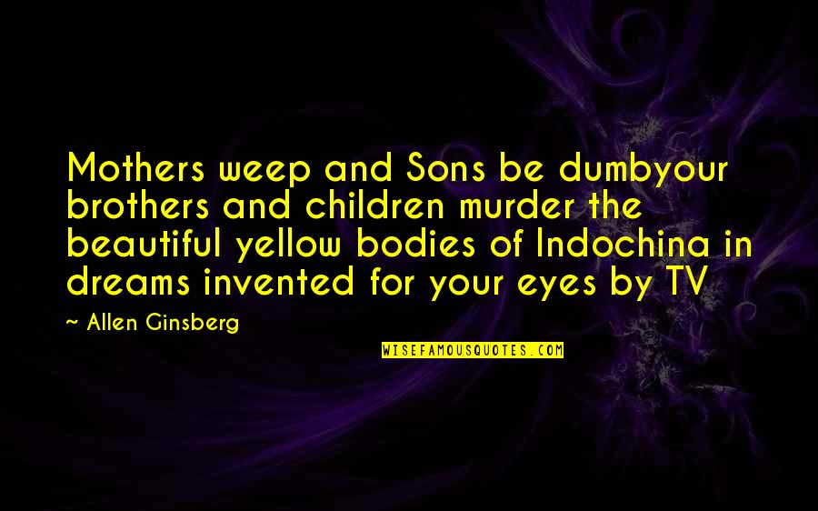 Mothers And Their Sons Quotes By Allen Ginsberg: Mothers weep and Sons be dumbyour brothers and