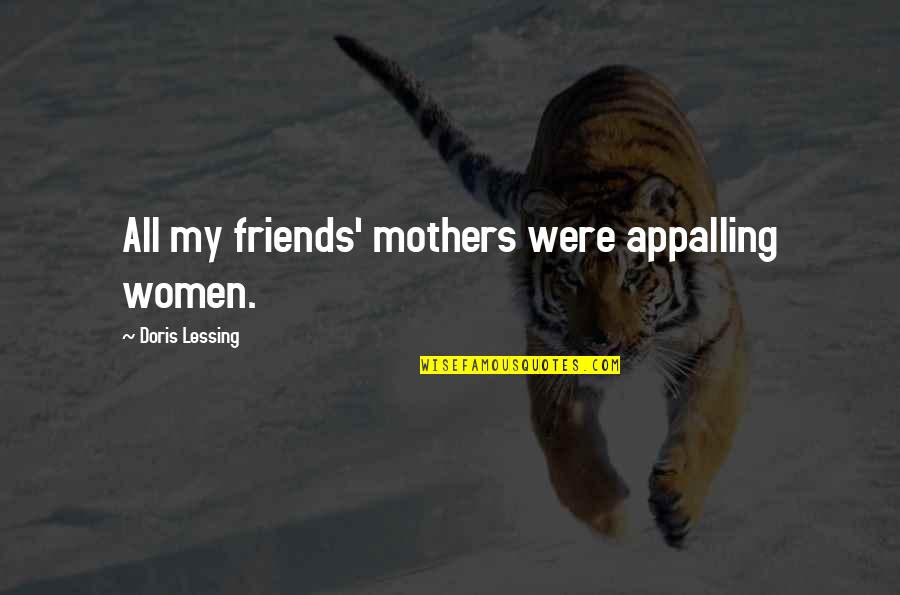 Mothers Are Best Friends Quotes By Doris Lessing: All my friends' mothers were appalling women.