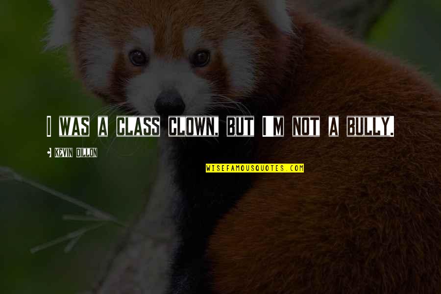 Mothers Are Like Flowers Quotes By Kevin Dillon: I was a class clown, but I'm not Mothers Are Like Flowers Quotes By Kevin Dillon: I was a class clown, but I'm not