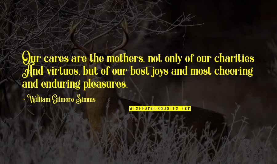 Mothers Are The Best Quotes By William Gilmore Simms: Our cares are the mothers, not only of Mothers Are The Best Quotes By William Gilmore Simms: Our cares are the mothers, not only of