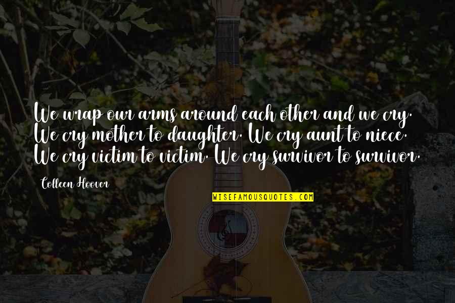 Mother's Arms Quotes By Colleen Hoover: We wrap our arms around each other and