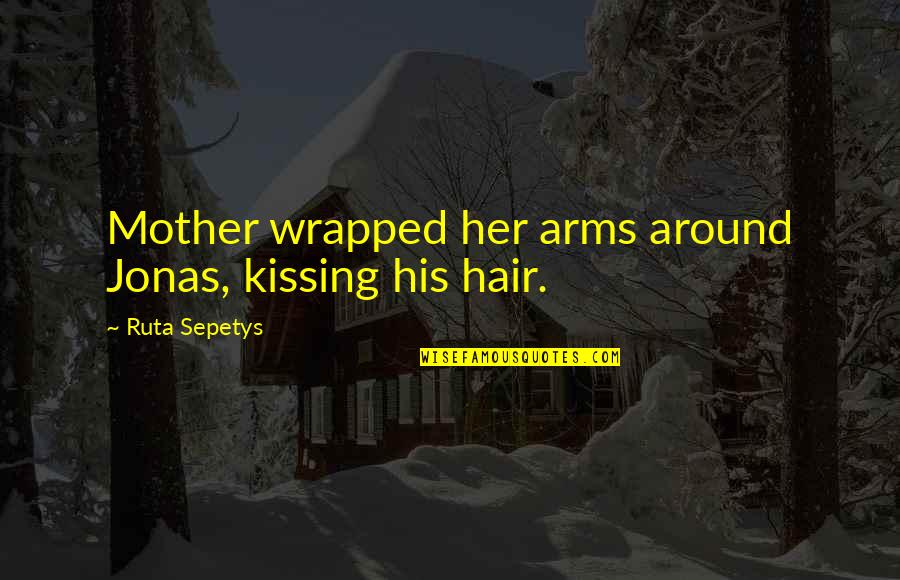 Mother's Arms Quotes By Ruta Sepetys: Mother wrapped her arms around Jonas, kissing his