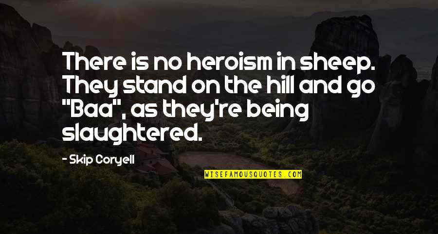 Mothers Beauty Quotes By Skip Coryell: There is no heroism in sheep. They stand Mothers Beauty Quotes By Skip Coryell: There is no heroism in sheep. They stand