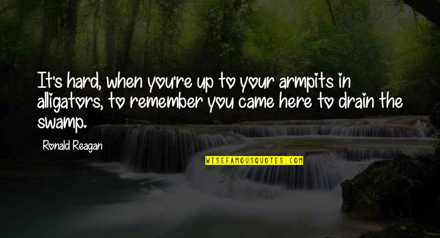 Mothers Birthdays From Daughters Quotes By Ronald Reagan: It's hard, when you're up to your armpits Mothers Birthdays From Daughters Quotes By Ronald Reagan: It's hard, when you're up to your armpits