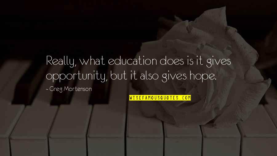 Mother's Broken Heart Quotes By Greg Mortenson: Really, what education does is it gives opportunity,