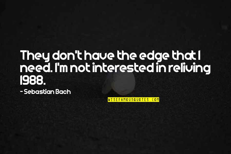 Mothers By Famous Authors Quotes By Sebastian Bach: They don't have the edge that I need.