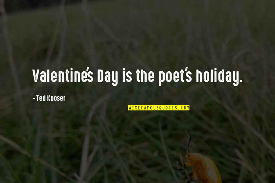 Mothers By Gordon B Hinckley Quotes By Ted Kooser: Valentine's Day is the poet's holiday.