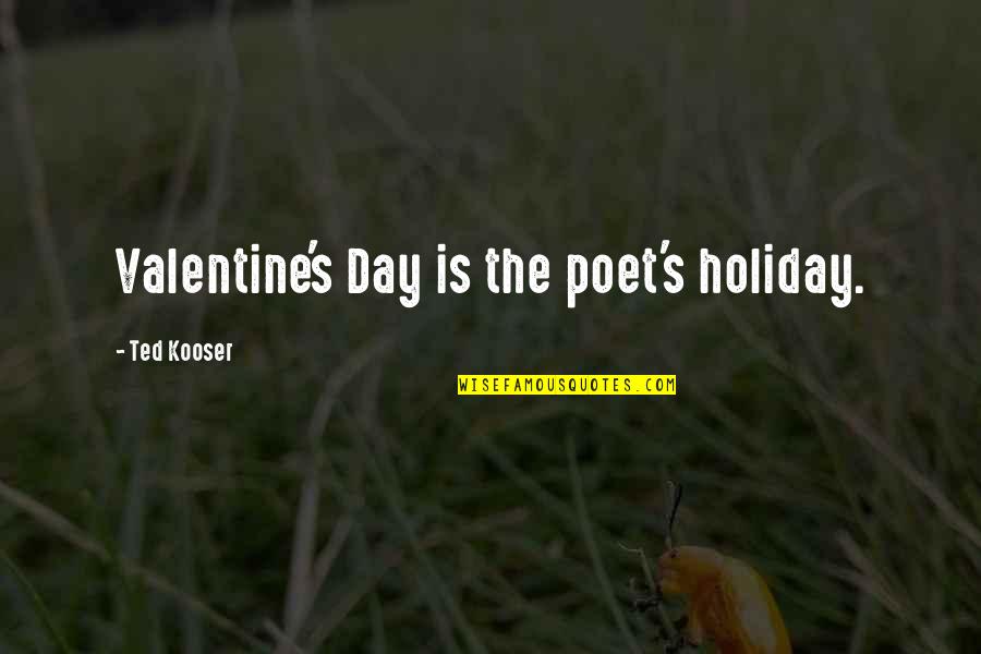 Mothers By Gordon B Hinckley Quotes By Ted Kooser: Valentine's Day is the poet's holiday. Mothers By Gordon B Hinckley Quotes By Ted Kooser: Valentine's Day is the poet's holiday.