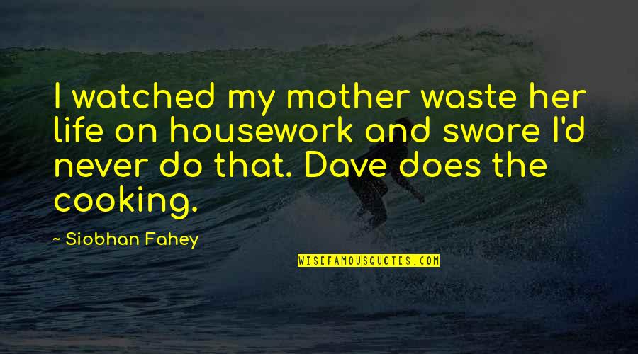 Mother's Cooking Quotes By Siobhan Fahey: I watched my mother waste her life on