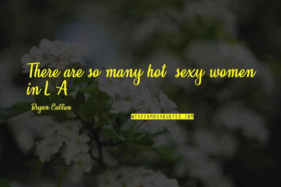 Mother's Day Brainy Quotes By Bryan Callen: There are so many hot, sexy women in Mother's Day Brainy Quotes By Bryan Callen: There are so many hot, sexy women in