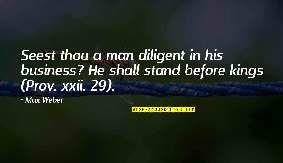 Mothers Day Comments Quotes By Max Weber: Seest thou a man diligent in his business? Mothers Day Comments Quotes By Max Weber: Seest thou a man diligent in his business?