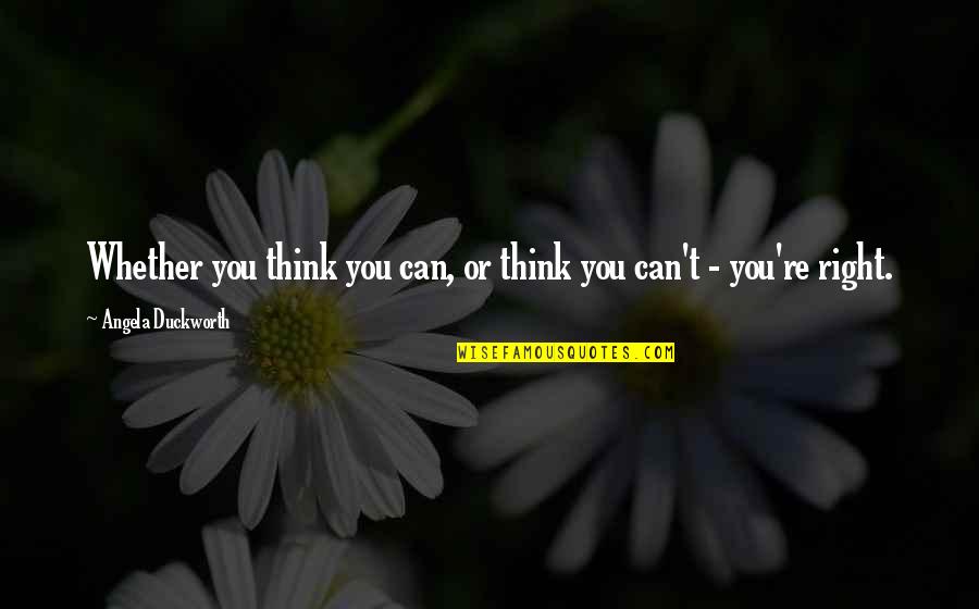 Mothers Day Getaways Quotes By Angela Duckworth: Whether you think you can, or think you Mothers Day Getaways Quotes By Angela Duckworth: Whether you think you can, or think you