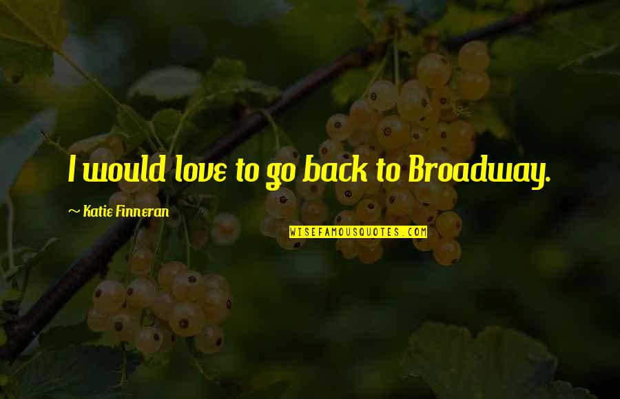 Mothers Day Inclusive Quotes By Katie Finneran: I would love to go back to Broadway. Mothers Day Inclusive Quotes By Katie Finneran: I would love to go back to Broadway.