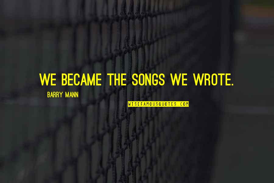 Mother's Day Missing You Quotes By Barry Mann: We became the songs we wrote. Mother's Day Missing You Quotes By Barry Mann: We became the songs we wrote.