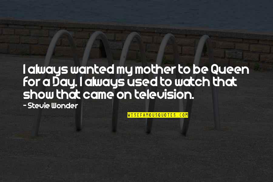 Mother's Day Queen Quotes By Stevie Wonder: I always wanted my mother to be Queen