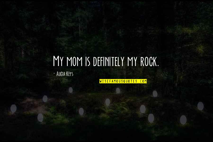 Mothers Day Quotes By Alicia Keys: My mom is definitely my rock.