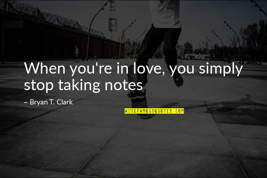 Mothers Day Sayings Quotes By Bryan T. Clark: When you're in love, you simply stop taking