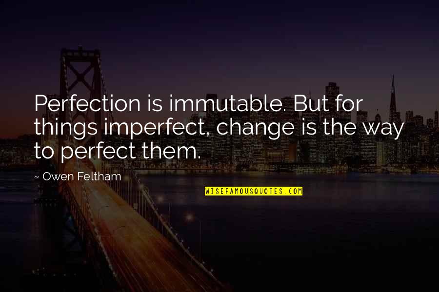 Mother's Day Sentiments Quotes By Owen Feltham: Perfection is immutable. But for things imperfect, change Mother's Day Sentiments Quotes By Owen Feltham: Perfection is immutable. But for things imperfect, change