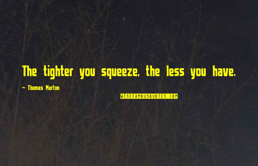 Mother's Day Sentiments Quotes By Thomas Merton: The tighter you squeeze, the less you have. Mother's Day Sentiments Quotes By Thomas Merton: The tighter you squeeze, the less you have.