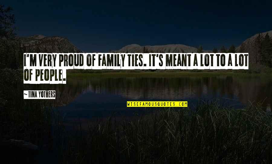 Mother's Day Who Have Passed Away Quotes By Tina Yothers: I'm very proud of Family Ties. It's meant