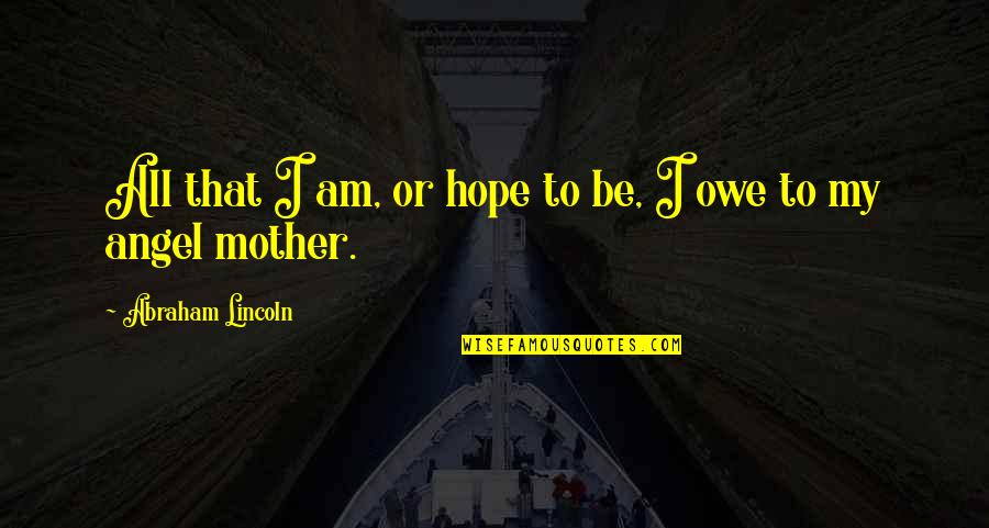 Mothers Day With Quotes By Abraham Lincoln: All that I am, or hope to be,