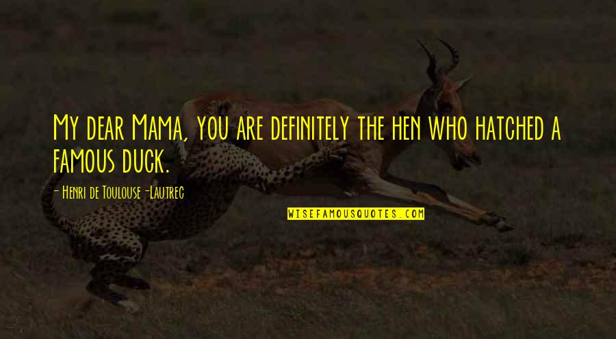 Mothers Day With Quotes By Henri De Toulouse-Lautrec: My dear Mama, you are definitely the hen Mothers Day With Quotes By Henri De Toulouse-Lautrec: My dear Mama, you are definitely the hen