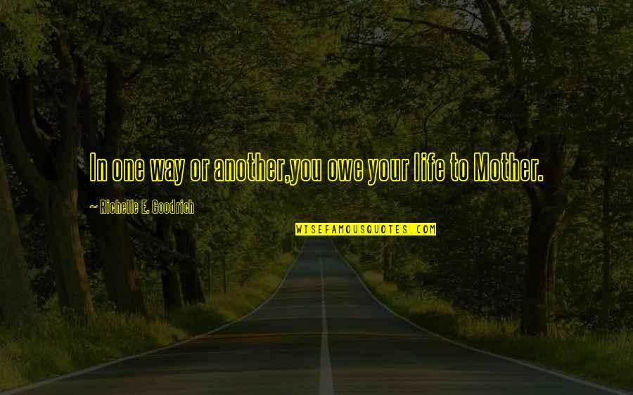 Mothers Day With Quotes By Richelle E. Goodrich: In one way or another,you owe your life Mothers Day With Quotes By Richelle E. Goodrich: In one way or another,you owe your life