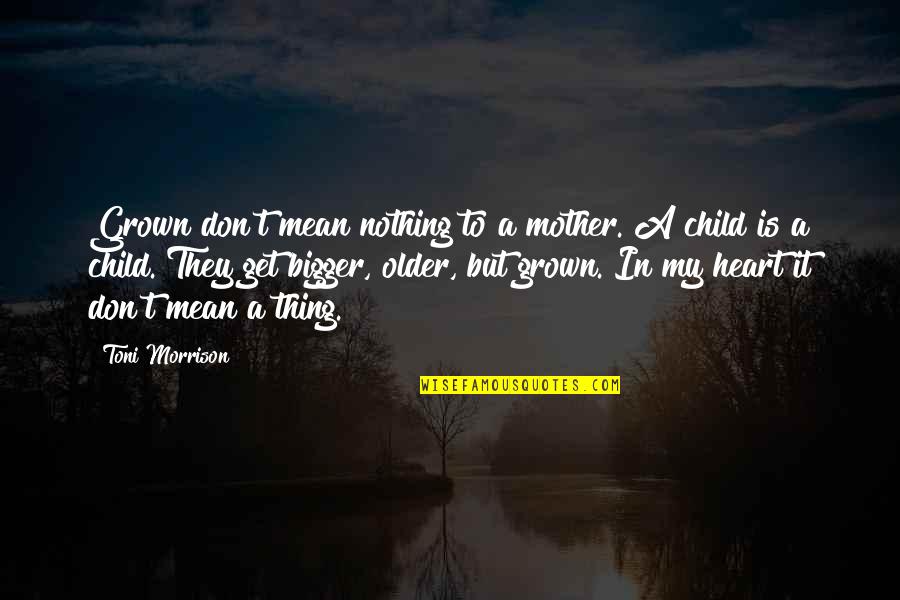 Mothers Day With Quotes By Toni Morrison: Grown don't mean nothing to a mother. A Mothers Day With Quotes By Toni Morrison: Grown don't mean nothing to a mother. A