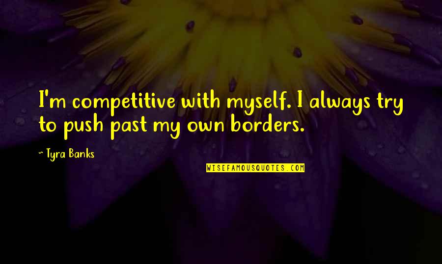 Mothers Day Without A Mum Quotes By Tyra Banks: I'm competitive with myself. I always try to